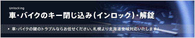 車・バイクのキー閉じ込み（インロック）・解錠／車・バイクの鍵のトラブルならお任せください。札幌より北海道全域対応いたします！